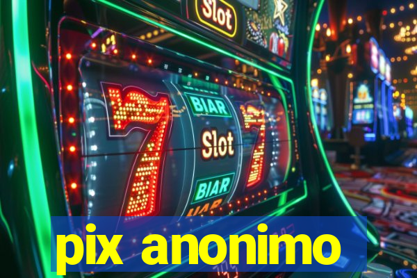 pix anonimo